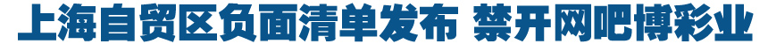 上海自貿(mào)區(qū)負(fù)面清單發(fā)布 禁開(kāi)網(wǎng)吧博彩業(yè)