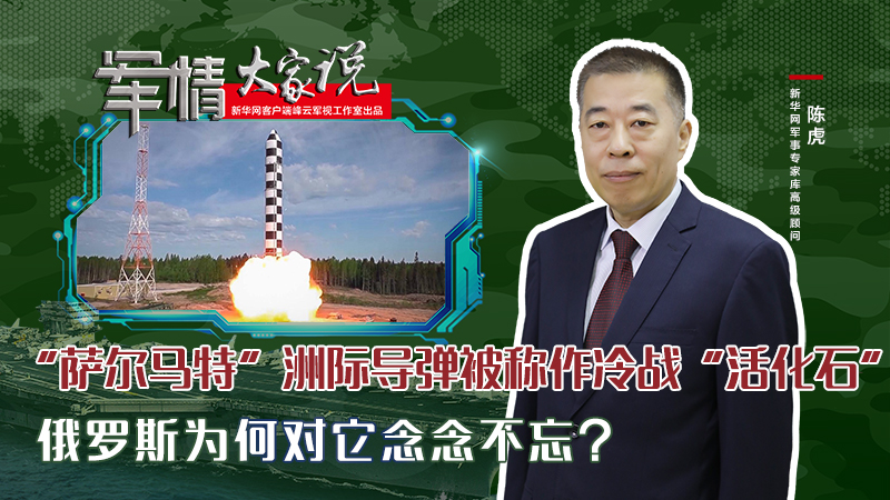 陳虎：“薩爾馬特”洲際導(dǎo)彈被稱作冷戰(zhàn)“活化石”，俄羅斯為何對(duì)它念念不忘？