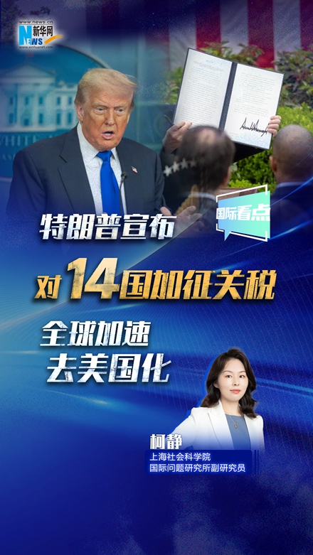 新華網(wǎng)國際看點｜特朗普宣布對14國加征關稅 全球加速去美國化